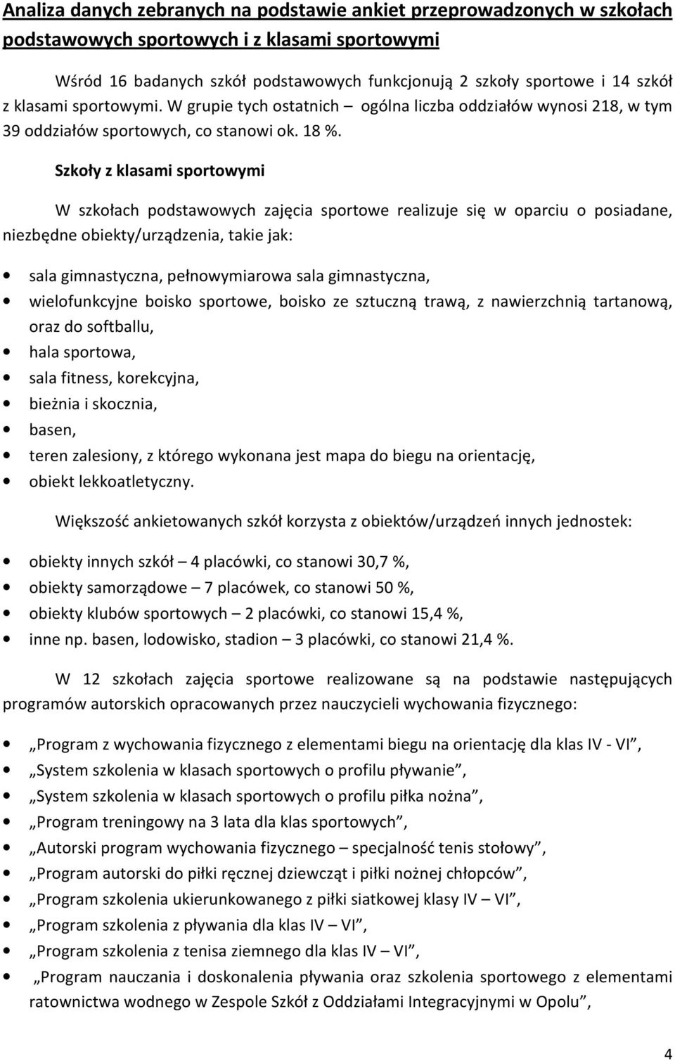 Szkoły W szkołach podstawowych zajęcia sportowe realizuje się w oparciu o posiadane, niezbędne obiekty/urządzenia, takie jak: sala gimnastyczna, pełnowymiarowa sala gimnastyczna, wielofunkcyjne