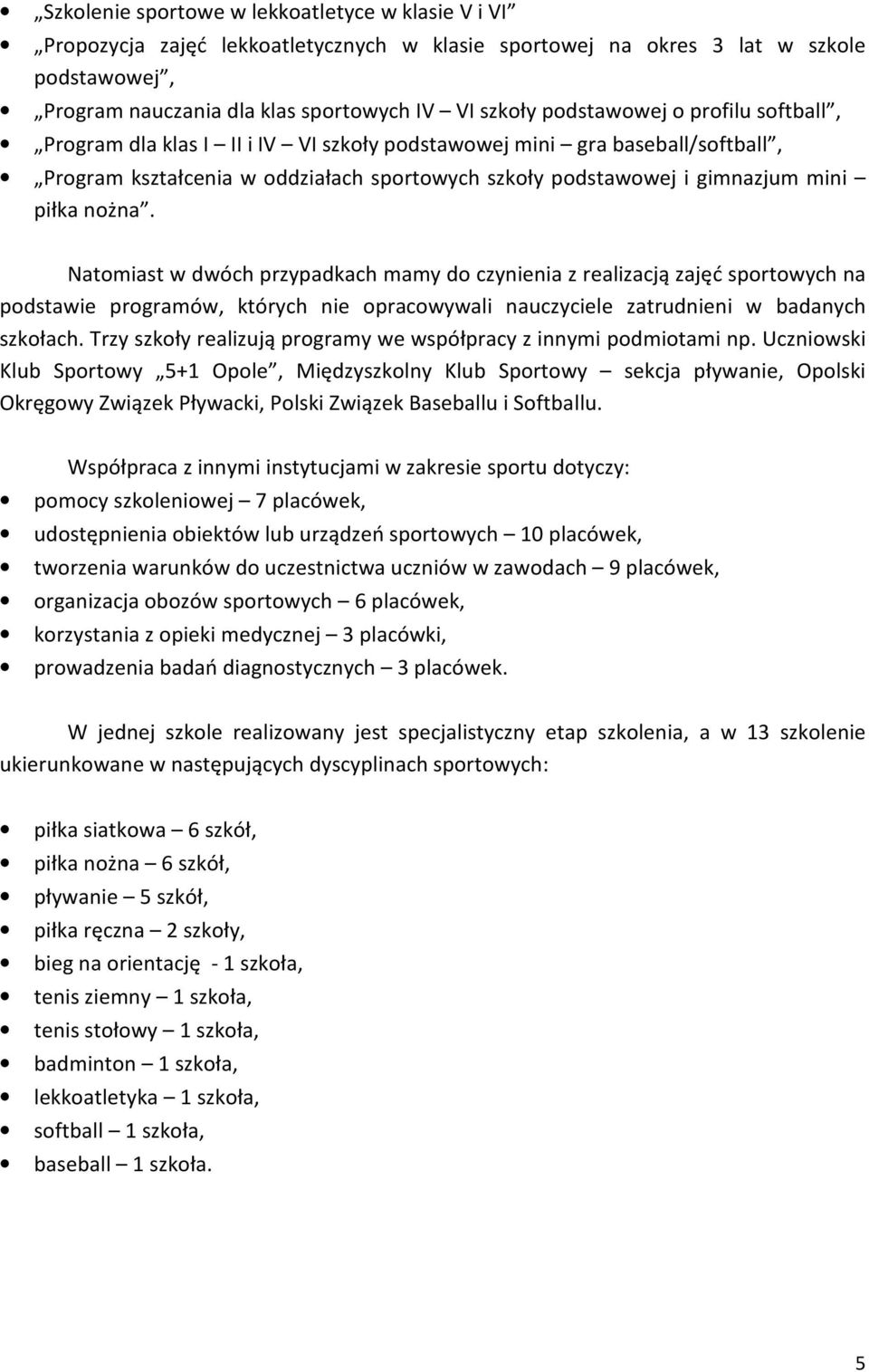 Natomiast w dwóch przypadkach mamy do czynienia z realizacją zajęć sportowych na podstawie programów, których nie opracowywali nauczyciele zatrudnieni w badanych szkołach.