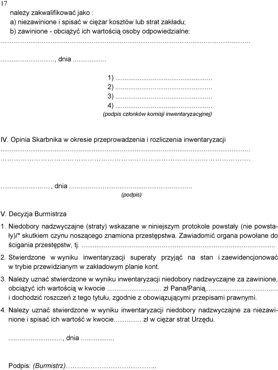 Niedobory nadzwyczajne (straty) wskazane w niniejszym protokole powstały (nie powstały)/* skutkiem czynu noszącego znamiona przestępstwa. Zawiadomić organa powołane do ścigania przestępstw, tj.... 2.