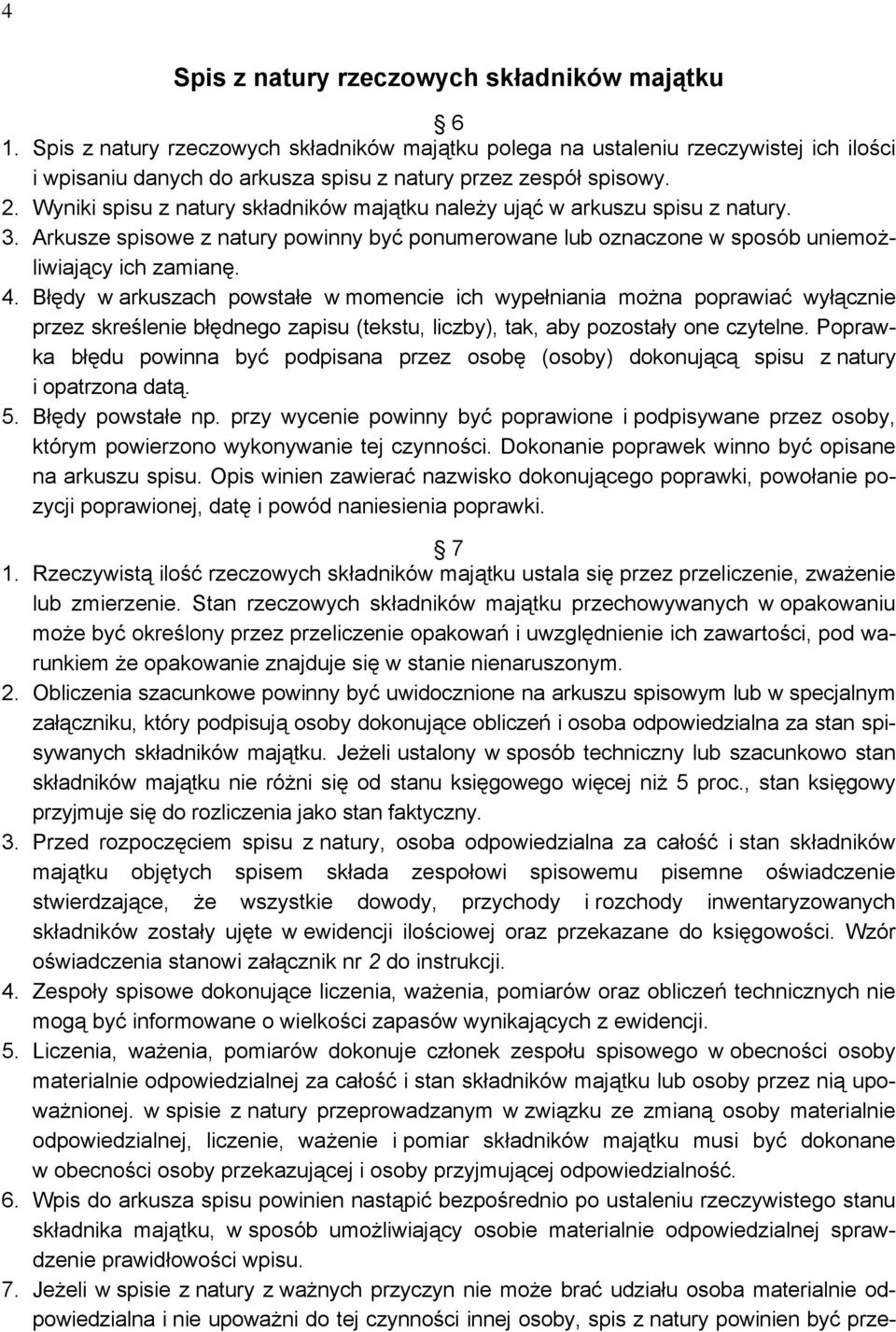 Wyniki spisu z natury składników majątku należy ująć w arkuszu spisu z natury. 3. Arkusze spisowe z natury powinny być ponumerowane lub oznaczone w sposób uniemożliwiający ich zamianę. 4.