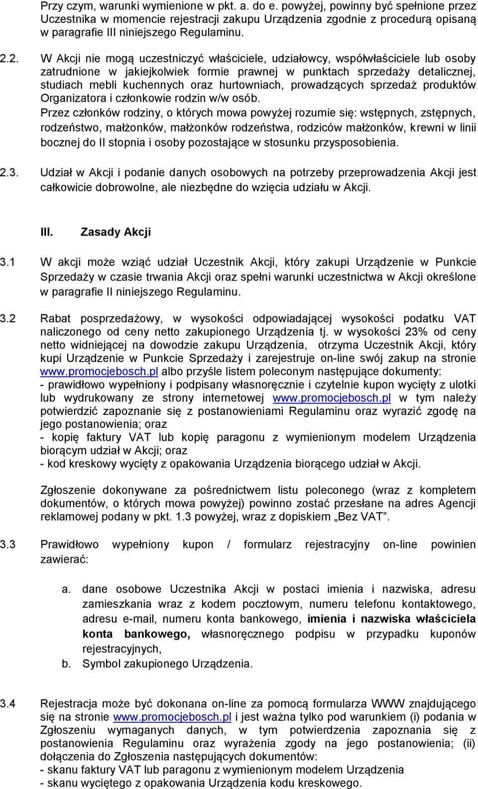 2. W Akcji nie mogą uczestniczyć właściciele, udziałowcy, współwłaściciele lub osoby zatrudnione w jakiejkolwiek formie prawnej w punktach sprzedaży detalicznej, studiach mebli kuchennych oraz