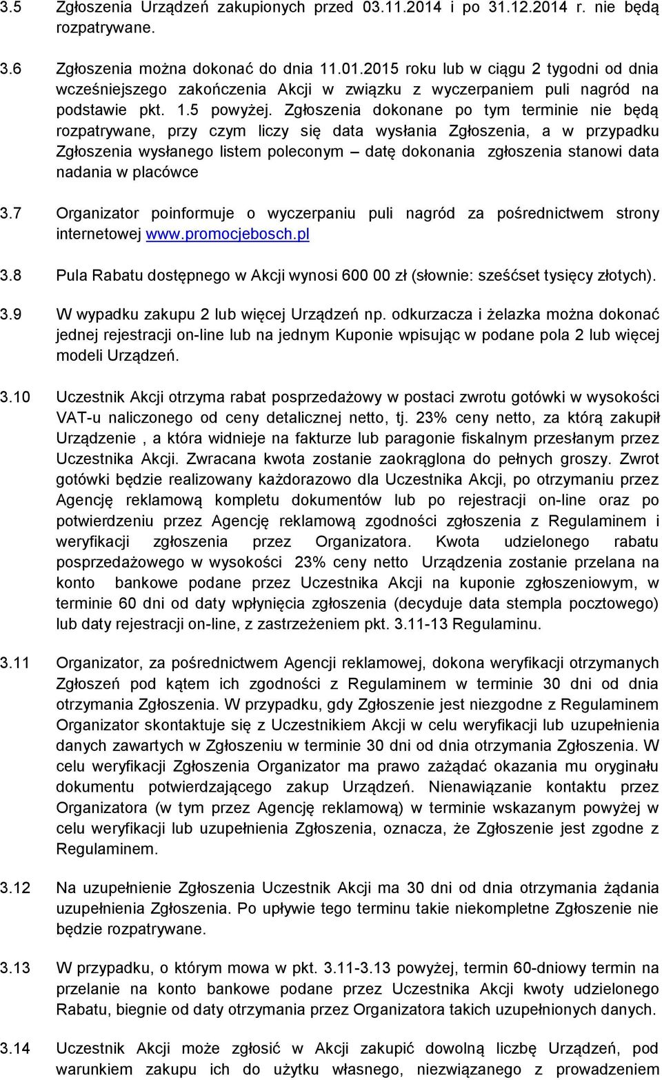 Zgłoszenia dokonane po tym terminie nie będą rozpatrywane, przy czym liczy się data wysłania Zgłoszenia, a w przypadku Zgłoszenia wysłanego listem poleconym datę dokonania zgłoszenia stanowi data