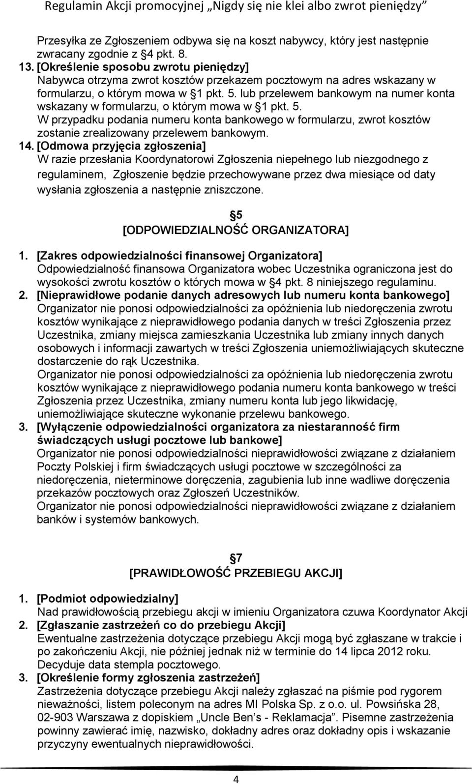 lub przelewem bankowym na numer konta wskazany w formularzu, o którym mowa w 1 pkt. 5. W przypadku podania numeru konta bankowego w formularzu, zwrot kosztów zostanie zrealizowany przelewem bankowym.