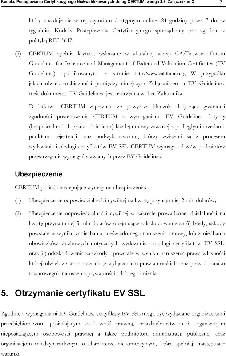 (5) CERTUM spełnia kryteria wskazane w aktualnej wersji CA/Browser Forum Guidelines for Issuance and Management of Extended Validation Certificates (EV Guidelines) opublikowanym na stronie: