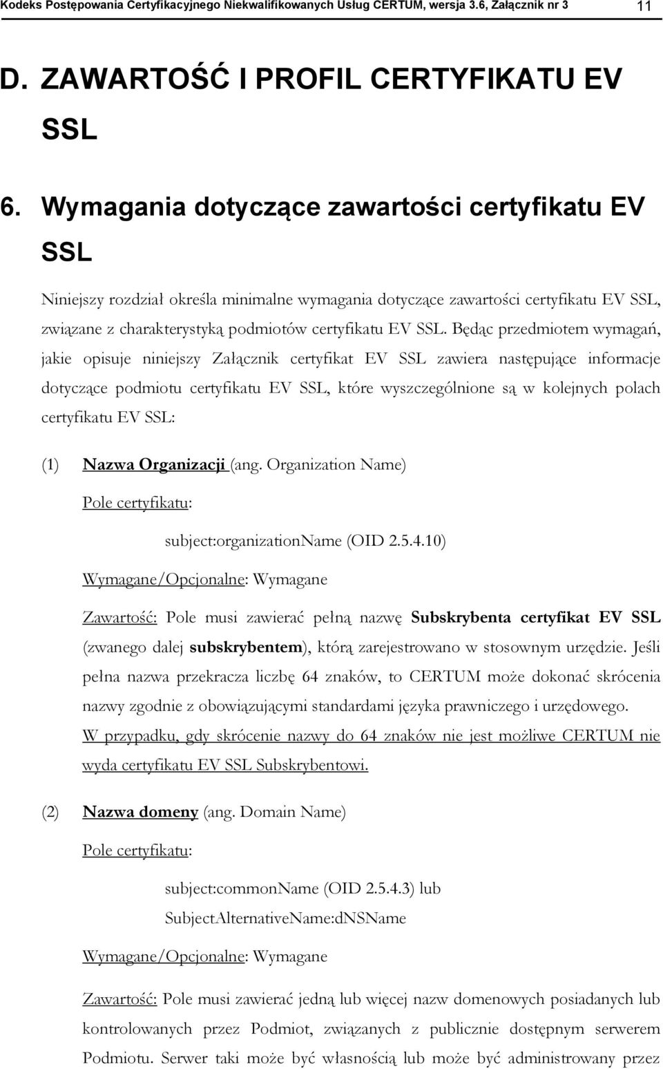 Będąc przedmiotem wymagań, jakie opisuje niniejszy Załącznik certyfikat EV SSL zawiera następujące informacje dotyczące podmiotu certyfikatu EV SSL, które wyszczególnione są w kolejnych polach