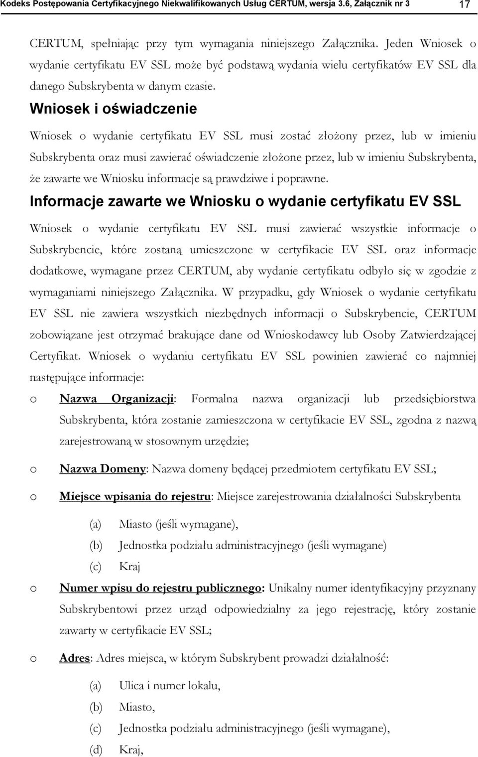 Wniosek i oświadczenie Wniosek o wydanie certyfikatu EV SSL musi zostać złożony przez, lub w imieniu Subskrybenta oraz musi zawierać oświadczenie złożone przez, lub w imieniu Subskrybenta, że zawarte
