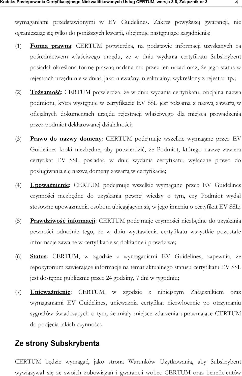 pośrednictwem właściwego urzędu, że w dniu wydania certyfikatu Subskrybent posiadał określoną formę prawną nadaną mu przez ten urząd oraz, że jego status w rejestrach urzędu nie widniał, jako