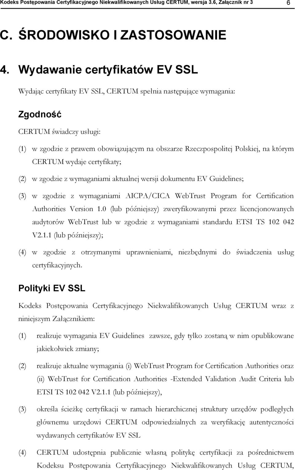 Polskiej, na którym CERTUM wydaje certyfikaty; (2) w zgodzie z wymaganiami aktualnej wersji dokumentu EV Guidelines; (3) w zgodzie z wymaganiami AICPA/CICA WebTrust Program for Certification