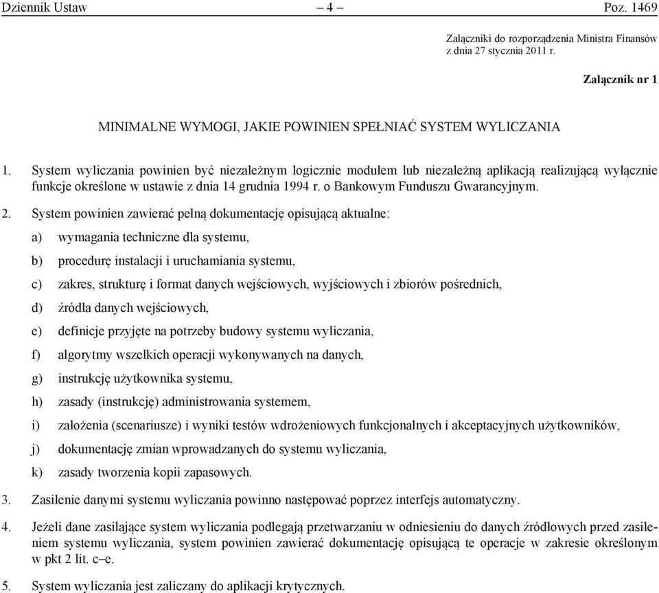 System powinien zawierać pełną dokumentację opisującą aktualne: a) wymagania techniczne dla systemu, b) procedurę instalacji i uruchamiania systemu, c) zakres, strukturę i format danych wejściowych,