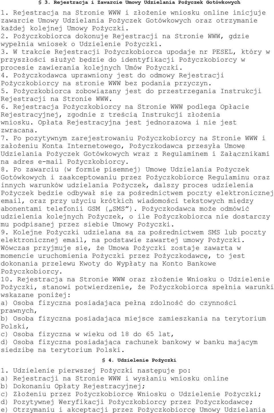 Pożyczkobiorca dokonuje Rejestracji na Stronie WWW, gdzie wypełnia wniosek o Udzielenie Pożyczki. 3.