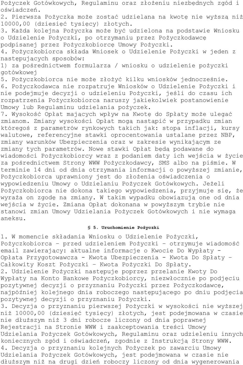 Pożyczkobiorca składa Wniosek o Udzielenie Pożyczki w jeden z następujących sposobów: 1) za pośrednictwem formularza / wniosku o udzielenie pożyczki gotówkowej 5.