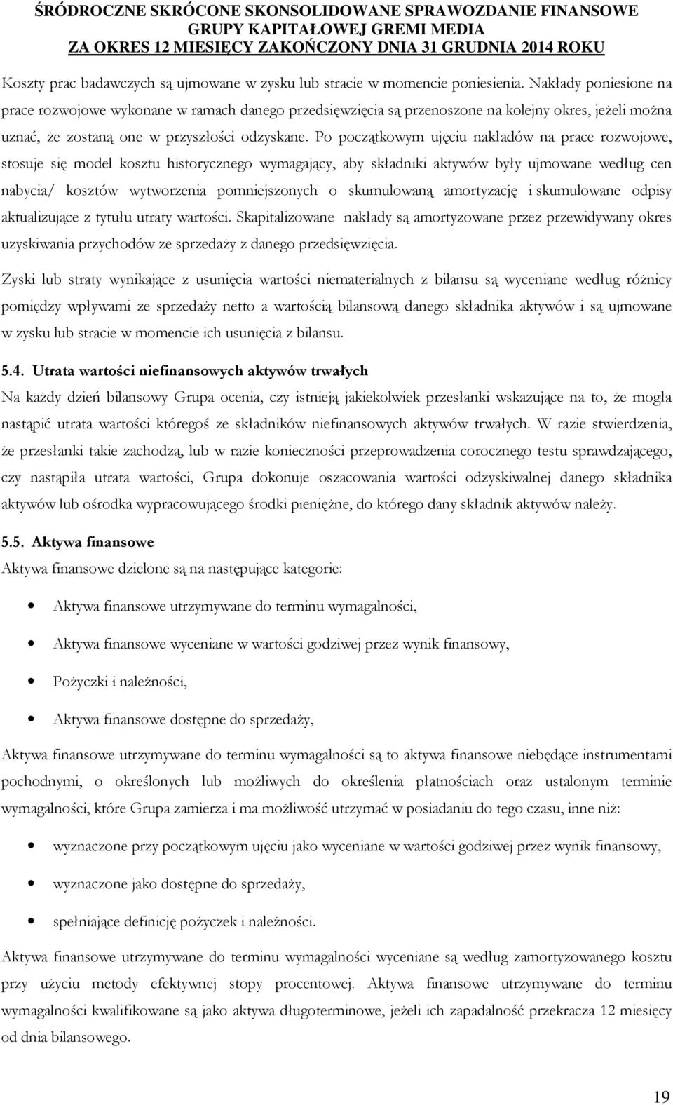 Po początkowym ujęciu nakładów na prace rozwojowe, stosuje się model kosztu historycznego wymagający, aby składniki aktywów były ujmowane według cen nabycia/ kosztów wytworzenia pomniejszonych o