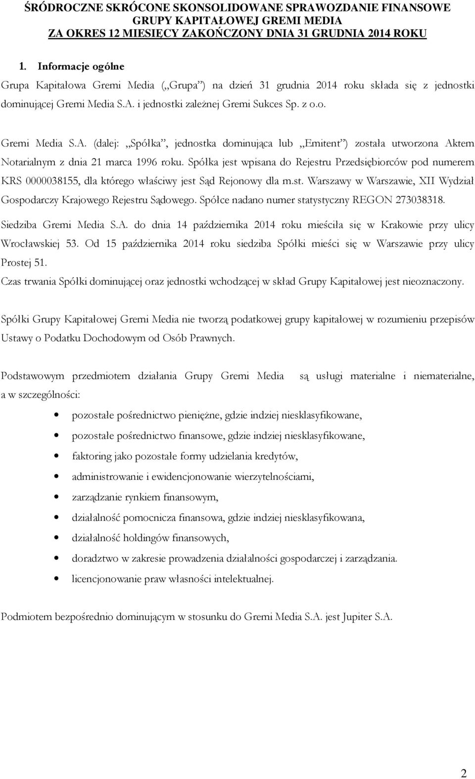 Spółka jest wpisana do Rejestru Przedsiębiorców pod numerem KRS 0000038155, dla którego właściwy jest Sąd Rejonowy dla m.st. Warszawy w Warszawie, XII Wydział Gospodarczy Krajowego Rejestru Sądowego.