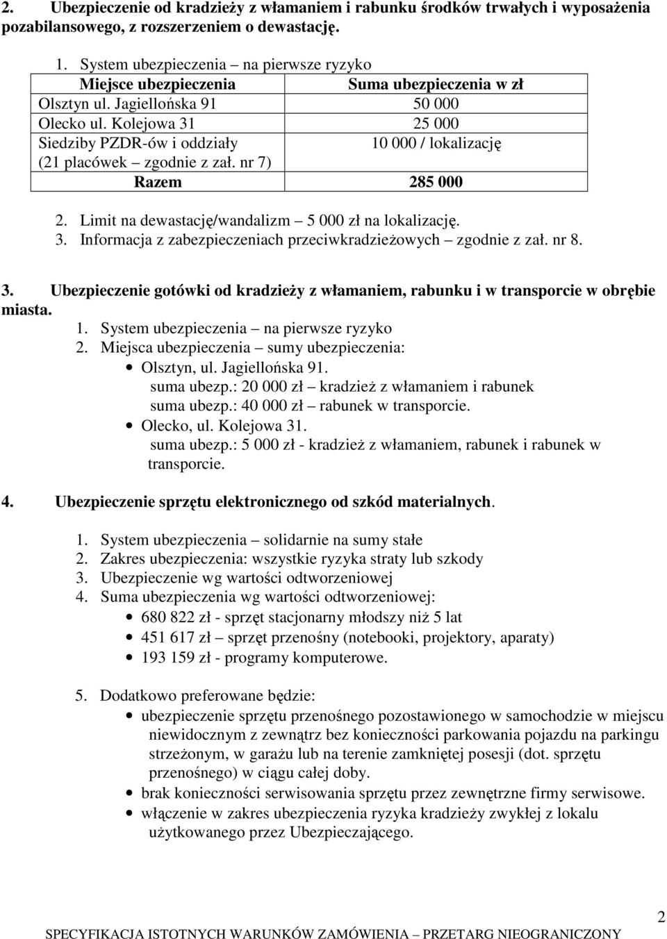 Kolejowa 31 25 000 Siedziby PZDR-ów i oddziały 10 000 / lokalizację (21 placówek zgodnie z zał. nr 7) Razem 285 000 2. Limit na dewastację/wandalizm 5 000 zł na lokalizację. 3. Informacja z zabezpieczeniach przeciwkradzieŝowych zgodnie z zał.