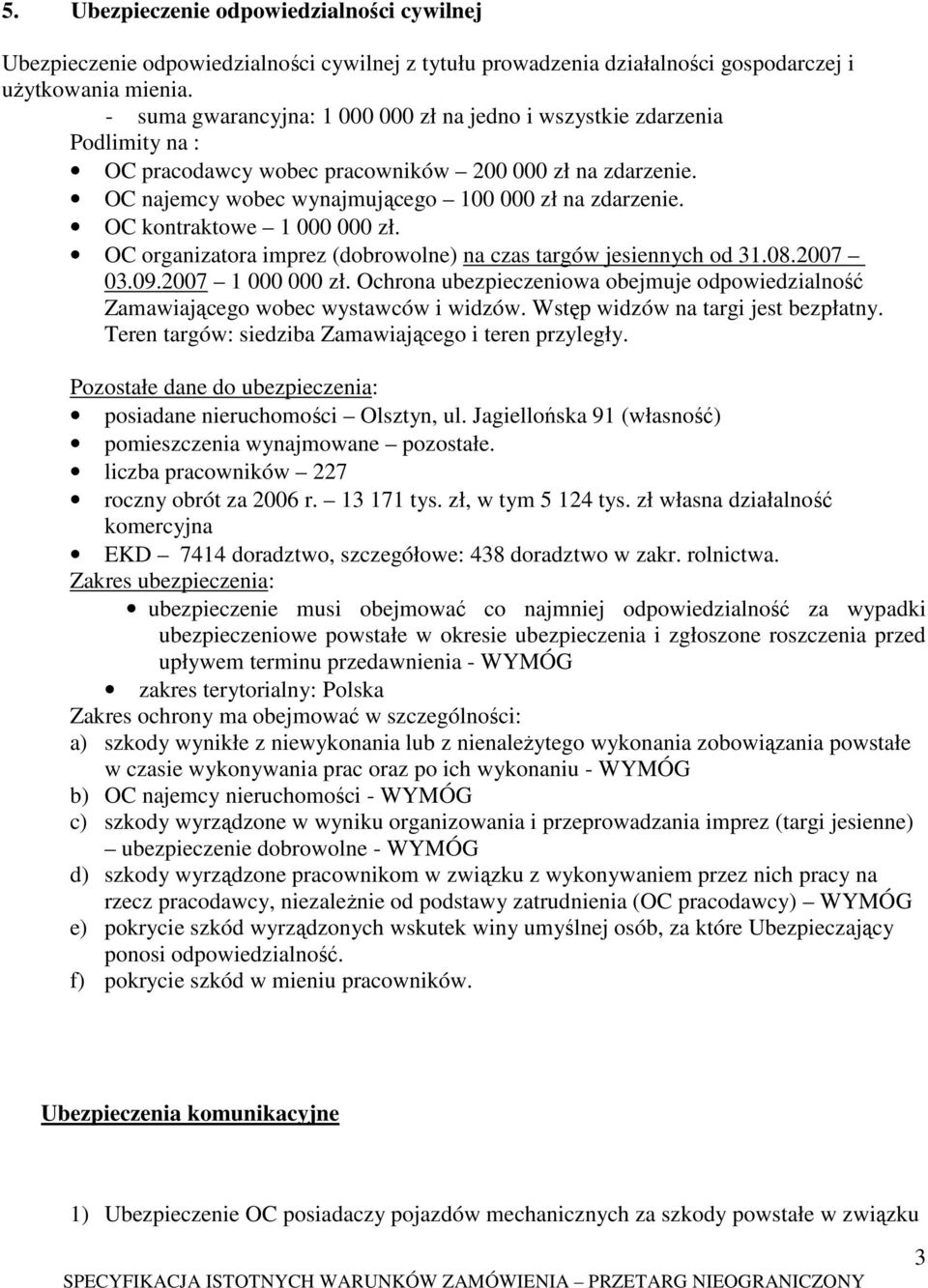 OC kontraktowe 1 000 000 zł. OC organizatora imprez (dobrowolne) na czas targów jesiennych od 31.08.2007 03.09.2007 1 000 000 zł.