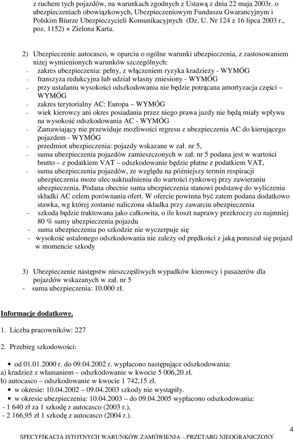 2) Ubezpieczenie autocasco, w oparciu o ogólne warunki ubezpieczenia, z zastosowaniem niŝej wymienionych warunków szczególnych: - zakres ubezpieczenia: pełny, z włączeniem ryzyka kradzieŝy - WYMÓG -