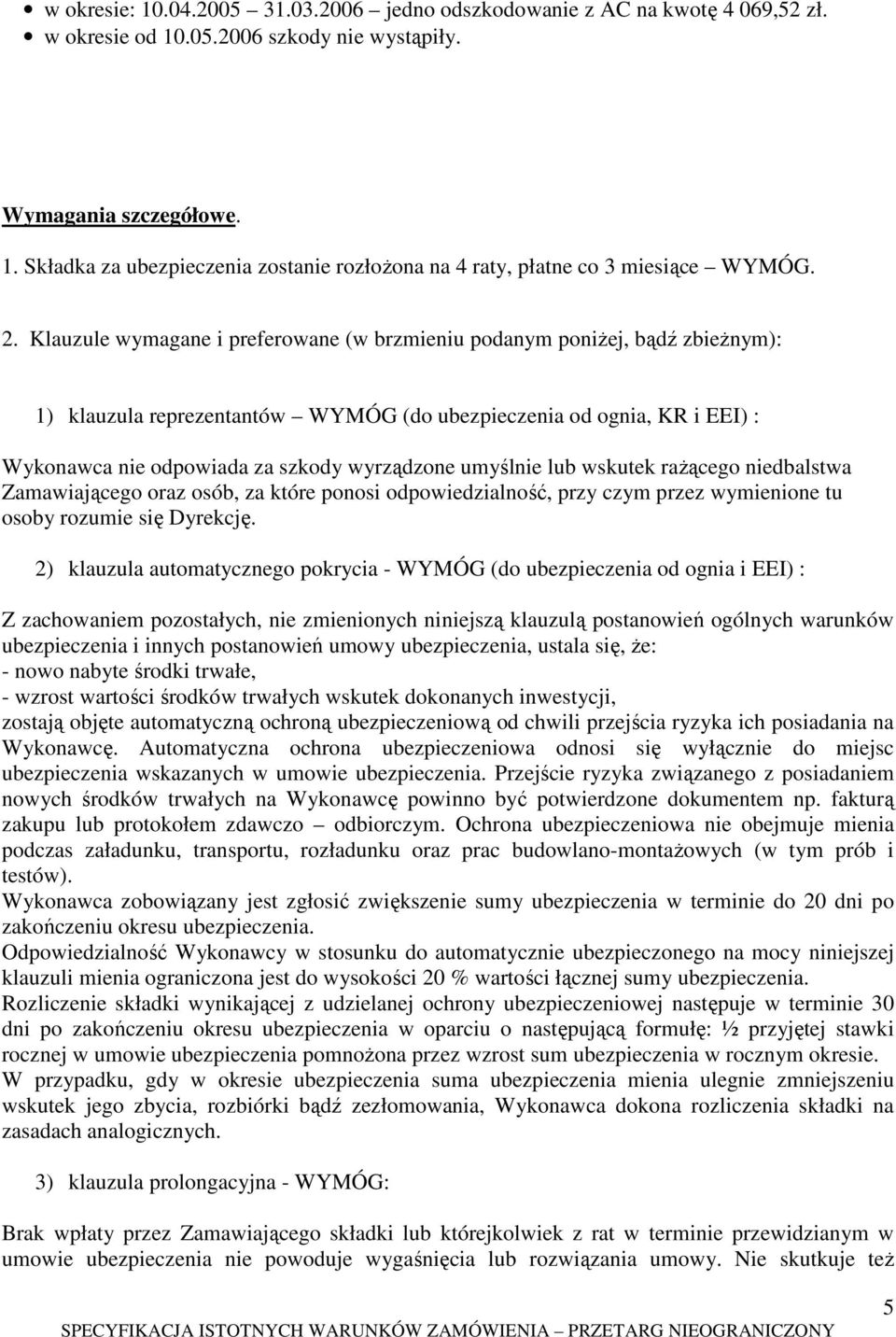 umyślnie lub wskutek raŝącego niedbalstwa Zamawiającego oraz osób, za które ponosi odpowiedzialność, przy czym przez wymienione tu osoby rozumie się Dyrekcję.