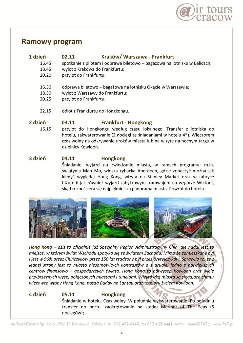 2 dzień 03.11 Frankfurt - Hongkong 16.15 przylot do Hongkongu według czasu lokalnego. Transfer z lotniska do hotelu, zakwaterowanie (2 noclegi ze śniadaniami w hotelu 4*).