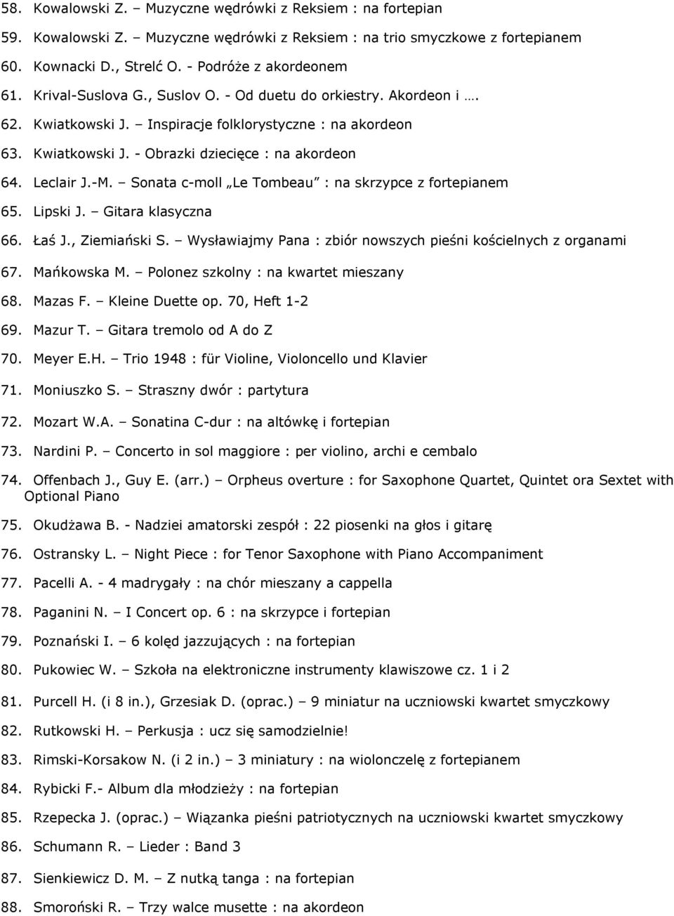 Sonata c-moll Le Tombeau : na skrzypce z fortepianem 65. Lipski J. Gitara klasyczna 66. Łaś J., Ziemiański S. Wysławiajmy Pana : zbiór nowszych pieśni kościelnych z organami 67. Mańkowska M.