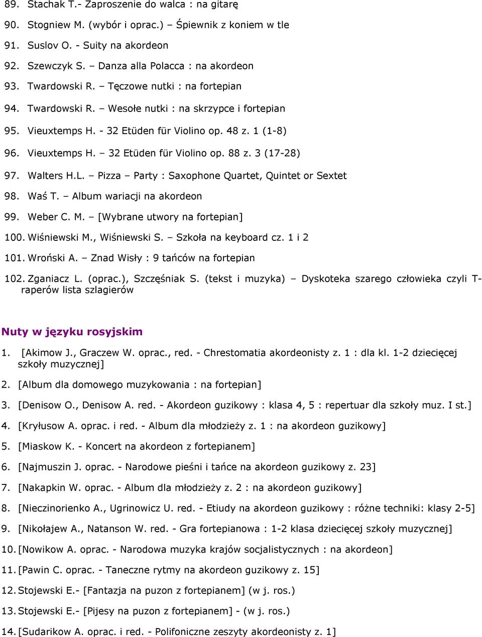 3 (17-28) 97. Walters H.L. Pizza Party : Saxophone Quartet, Quintet or Sextet 98. Waś T. Album wariacji na akordeon 99. Weber C. M. [Wybrane utwory na fortepian] 100. Wiśniewski M., Wiśniewski S.