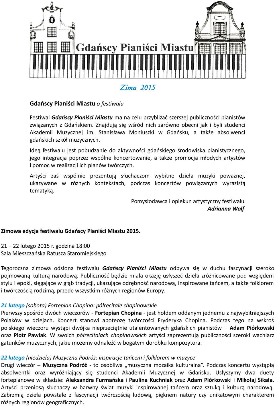 Ideą festiwalu jest pobudzanie do aktywności gdańskiego środowiska pianistycznego, jego integracja poprzez wspólne koncertowanie, a także promocja młodych artystów i pomoc w realizacji ich planów