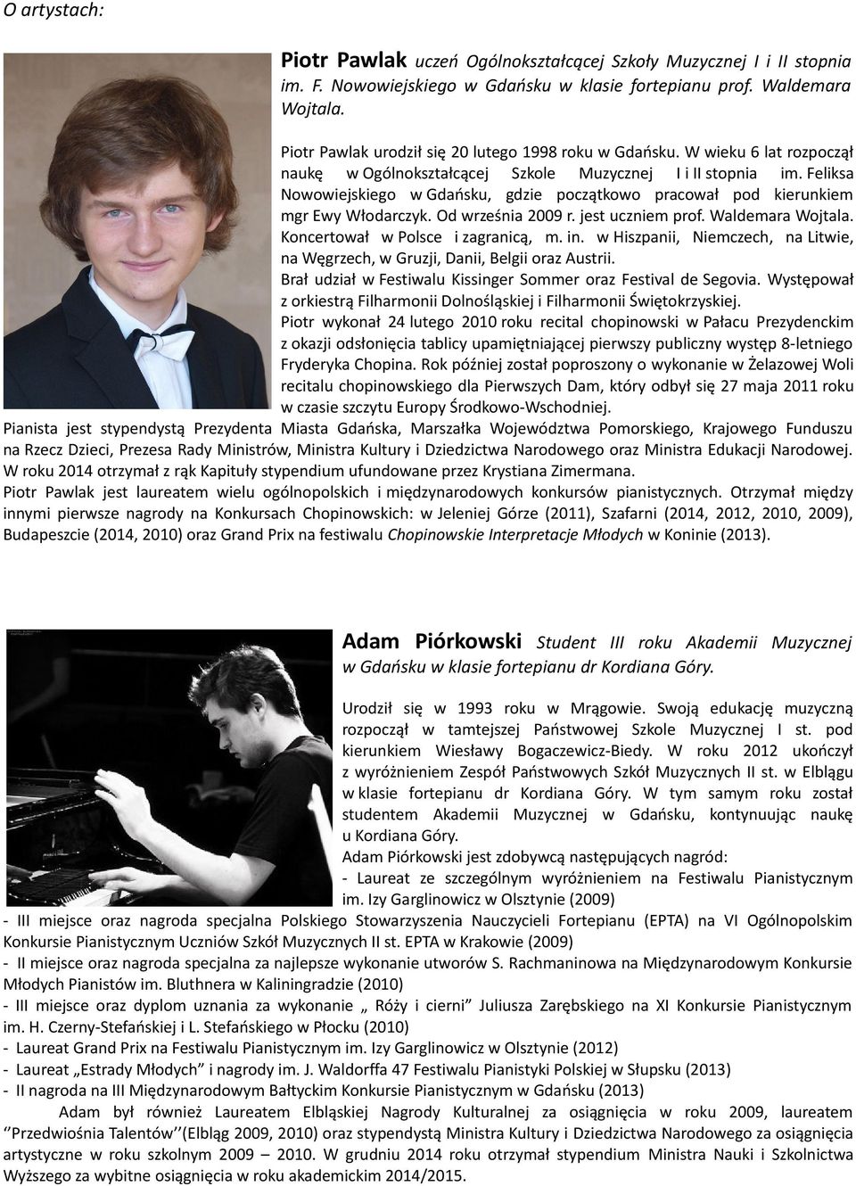 Feliksa Nowowiejskiego w Gdańsku, gdzie początkowo pracował pod kierunkiem mgr Ewy Włodarczyk. Od września 2009 r. jest uczniem prof. Waldemara Wojtala. Koncertował w Polsce i zagranicą, m. in.