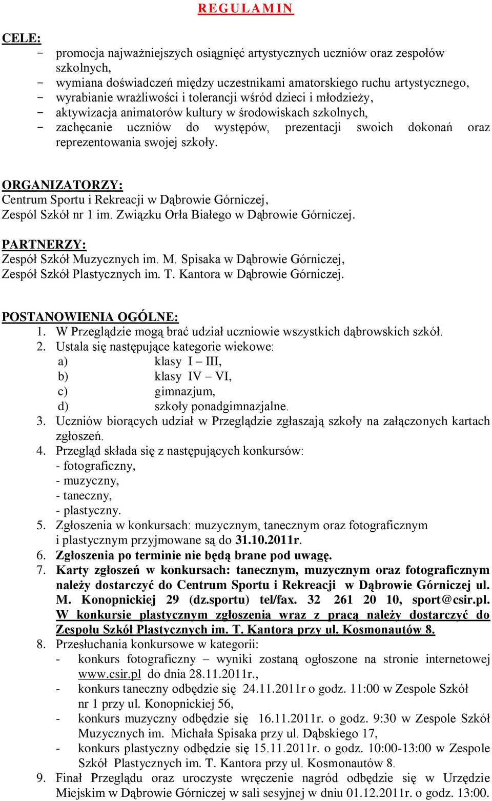 szkoły. ORGANIZATORZY: Centrum Sportu i Rekreacji w Dąbrowie Górniczej, Zespól Szkół nr 1 im. Związku Orła Białego w Dąbrowie Górniczej. PARTNERZY: Zespół Szkół Mu