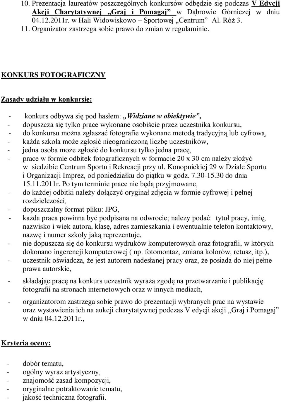 KONKURS FOTOGRAFICZNY Zasady udziału w konkursie: - konkurs odbywa się pod hasłem: Widziane w obiektywie, - dopuszcza się tylko prace wykonane osobiście przez uczestnika konkursu, - do konkursu można