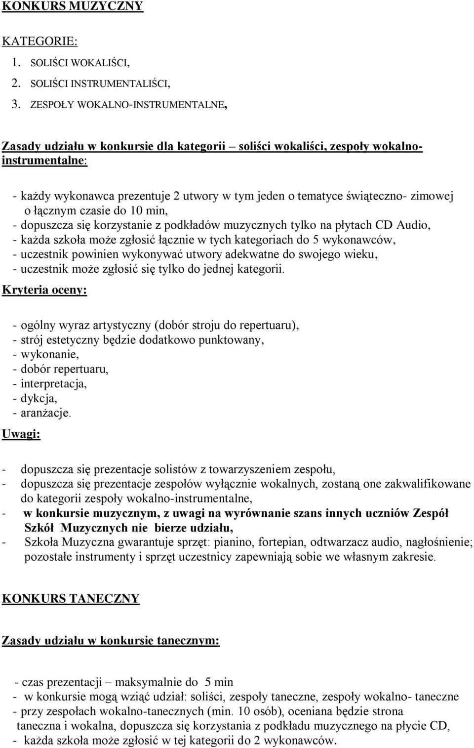 zimowej o łącznym czasie do 10 min, - dopuszcza się korzystanie z podkładów muzycznych tylko na płytach CD Audio, - każda szkoła może zgłosić łącznie w tych kategoriach do 5 wykonawców, - uczestnik