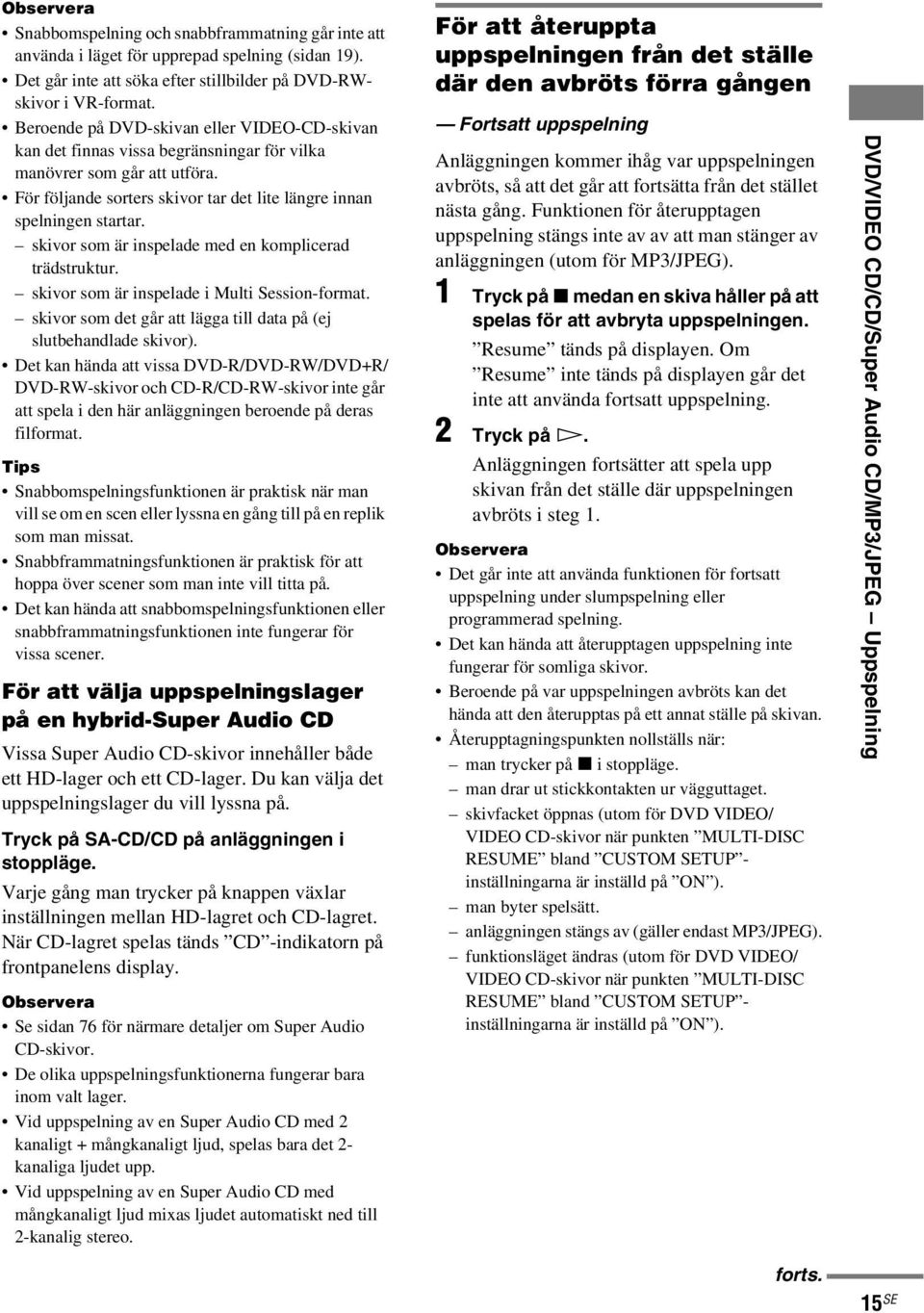skivor som är inspelade med en komplicerad trädstruktur. skivor som är inspelade i Multi Session-format. skivor som det går att lägga till data på (ej slutbehandlade skivor).