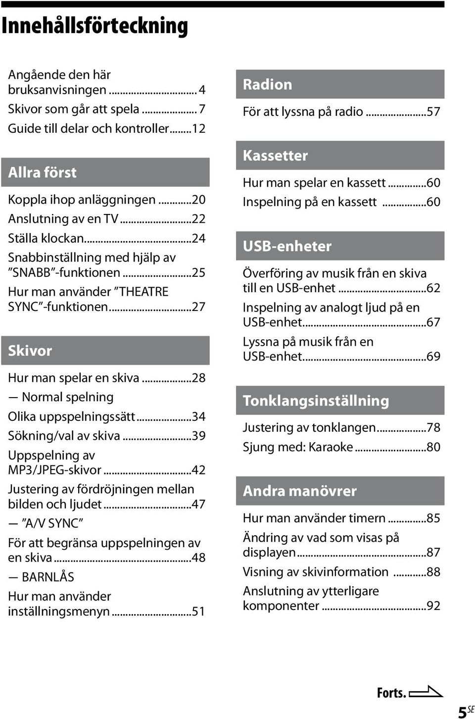 ..34 Sökning/val av skiva...39 Uppspelning av MP3/JPEG-skivor...42 Justering av fördröjningen mellan bilden och ljudet...47 A/V SYNC För att begränsa uppspelningen av en skiva.