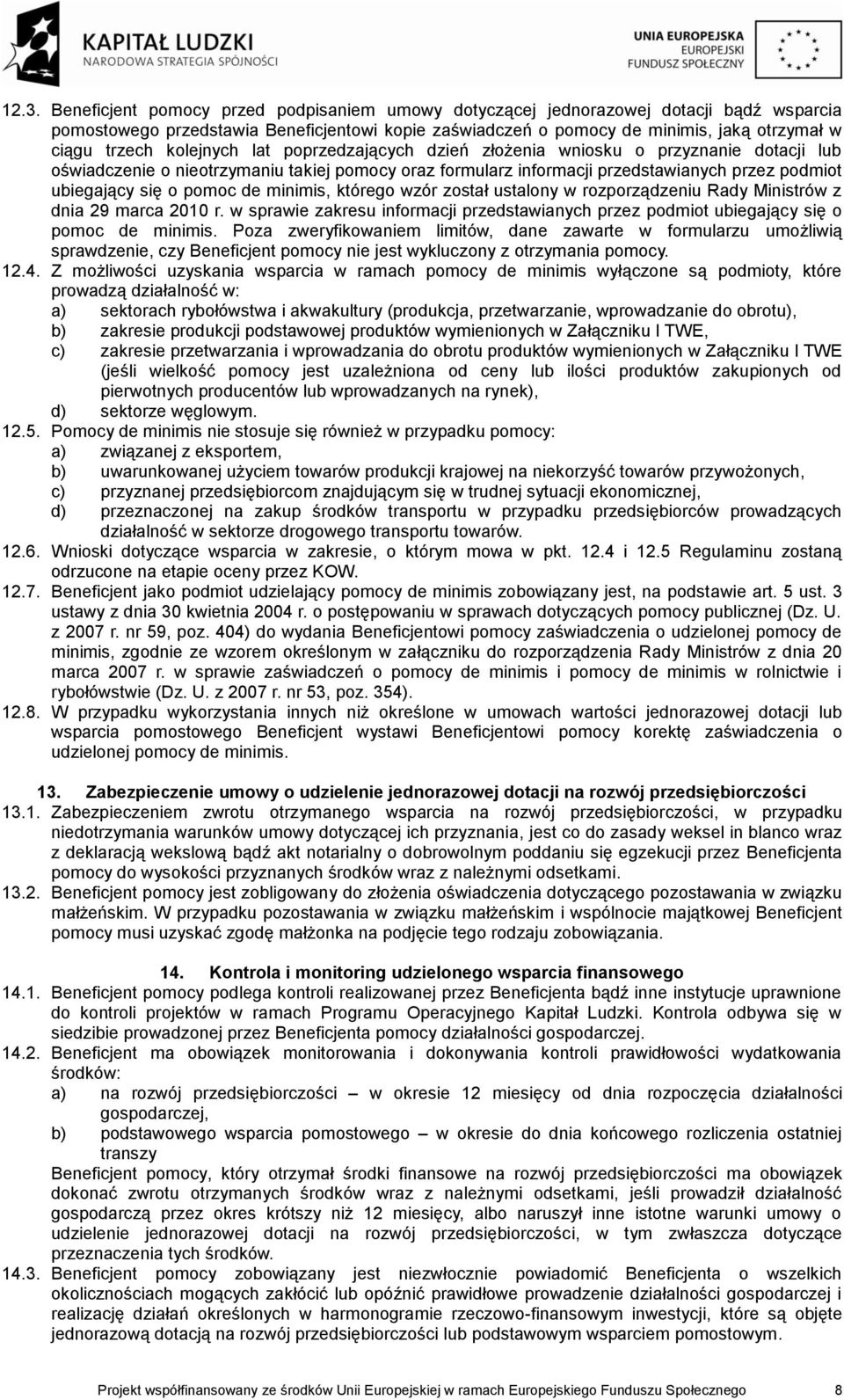 o pomoc de minimis, którego wzór został ustalony w rozporządzeniu Rady Ministrów z dnia 29 marca 2010 r. w sprawie zakresu informacji przedstawianych przez podmiot ubiegający się o pomoc de minimis.