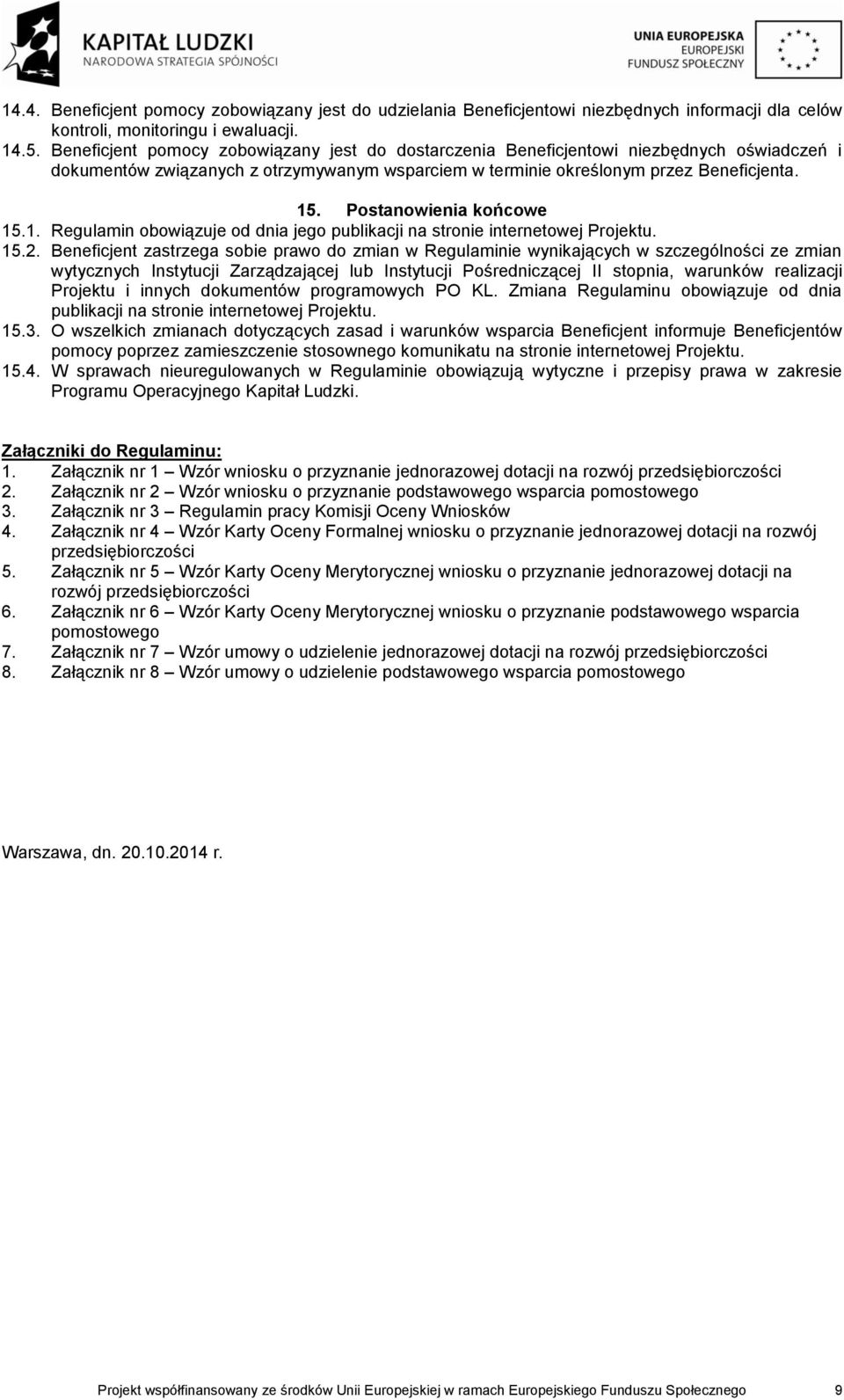 Postanowienia końcowe 15.1. Regulamin obowiązuje od dnia jego publikacji na stronie internetowej Projektu. 15.2.