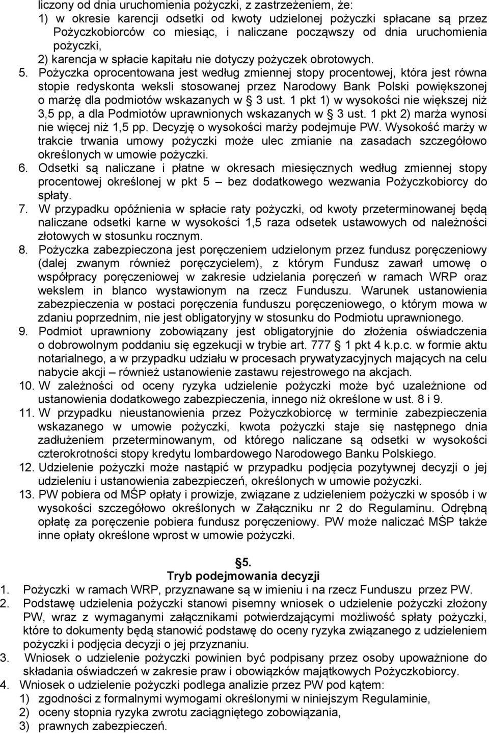 Pożyczka oprocentowana jest według zmiennej stopy procentowej, która jest równa stopie redyskonta weksli stosowanej przez Narodowy Bank Polski powiększonej o marżę dla podmiotów wskazanych w 3 ust.