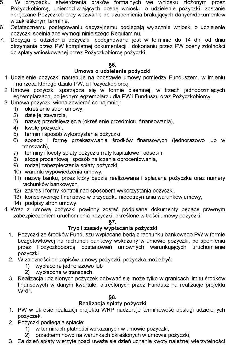 7. Decyzja o udzieleniu pożyczki, podejmowana jest w terminie do 14 dni od dnia otrzymania przez PW kompletnej dokumentacji i dokonaniu przez PW oceny zdolności do spłaty wnioskowanej przez