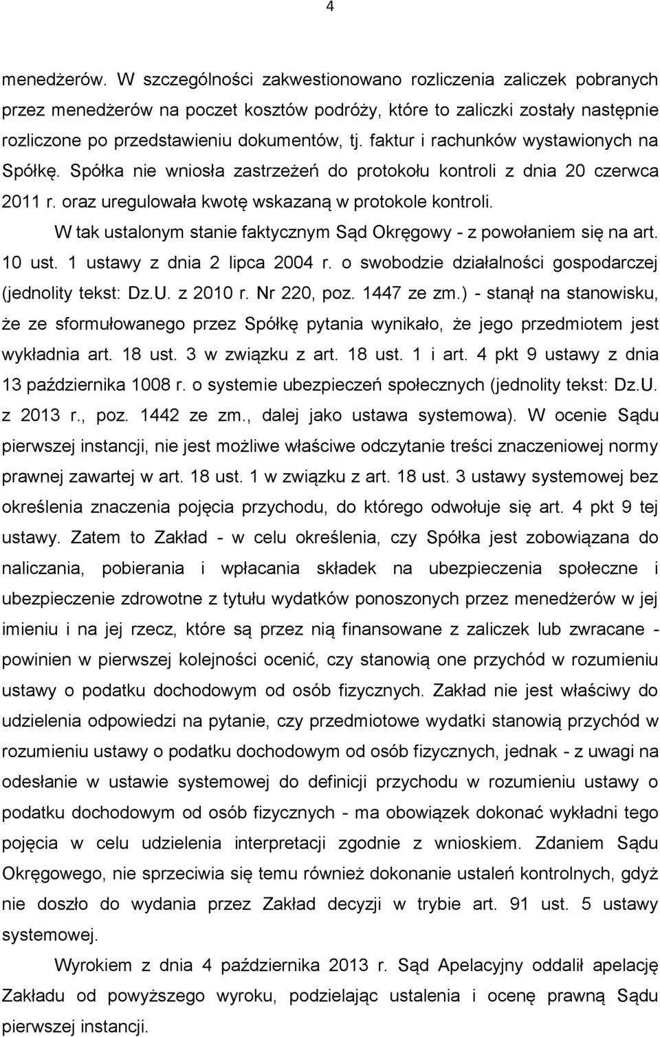 faktur i rachunków wystawionych na Spółkę. Spółka nie wniosła zastrzeżeń do protokołu kontroli z dnia 20 czerwca 2011 r. oraz uregulowała kwotę wskazaną w protokole kontroli.