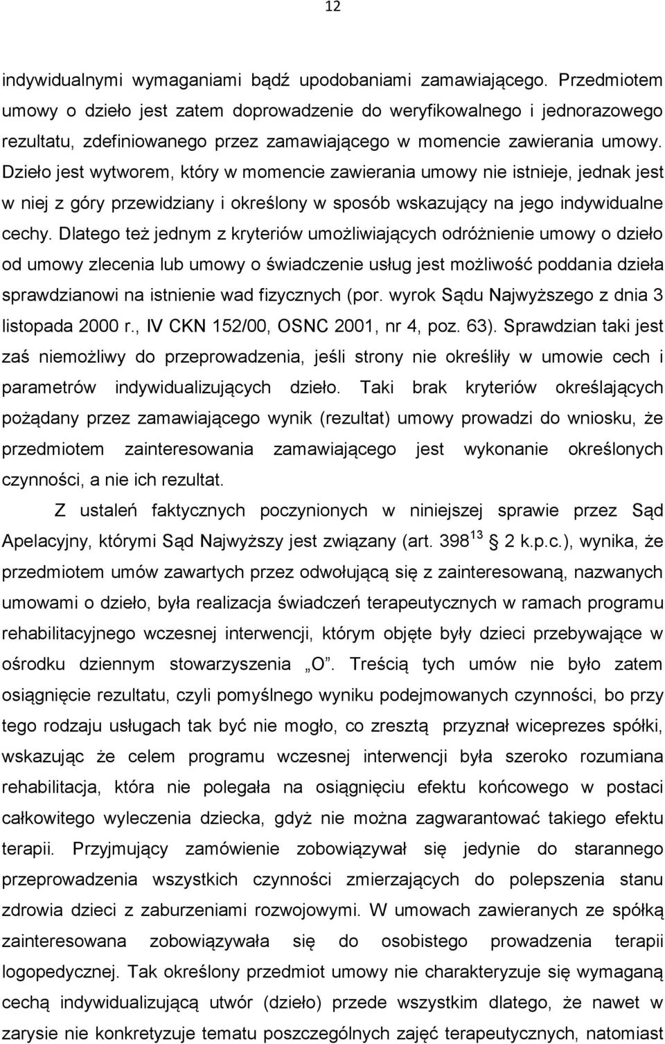 Dzieło jest wytworem, który w momencie zawierania umowy nie istnieje, jednak jest w niej z góry przewidziany i określony w sposób wskazujący na jego indywidualne cechy.