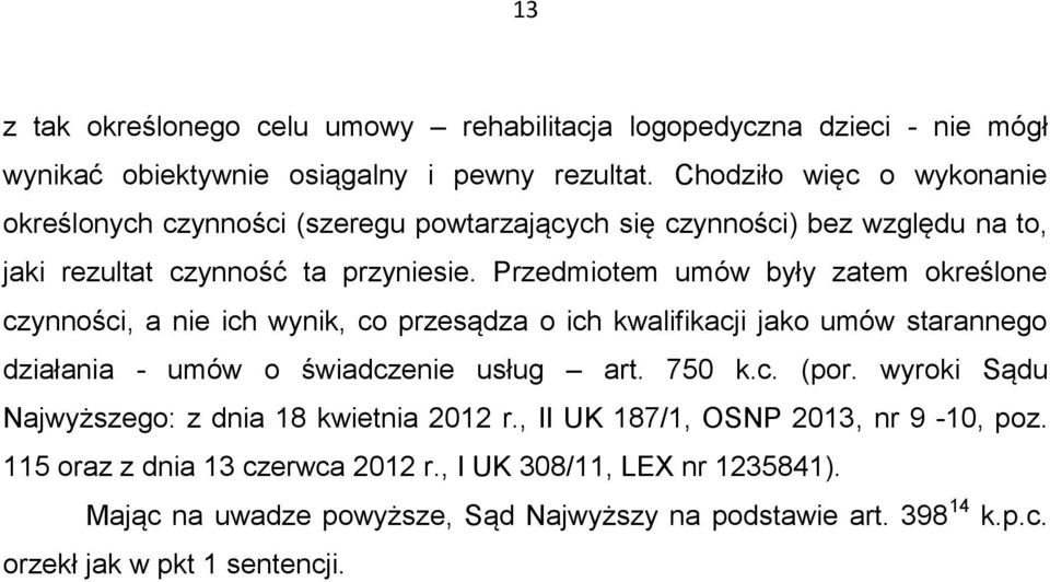 Przedmiotem umów były zatem określone czynności, a nie ich wynik, co przesądza o ich kwalifikacji jako umów starannego działania - umów o świadczenie usług art. 750 k.c. (por.