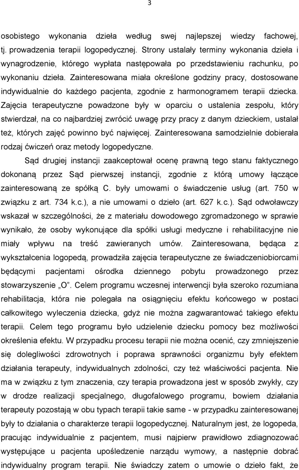 Zainteresowana miała określone godziny pracy, dostosowane indywidualnie do każdego pacjenta, zgodnie z harmonogramem terapii dziecka.