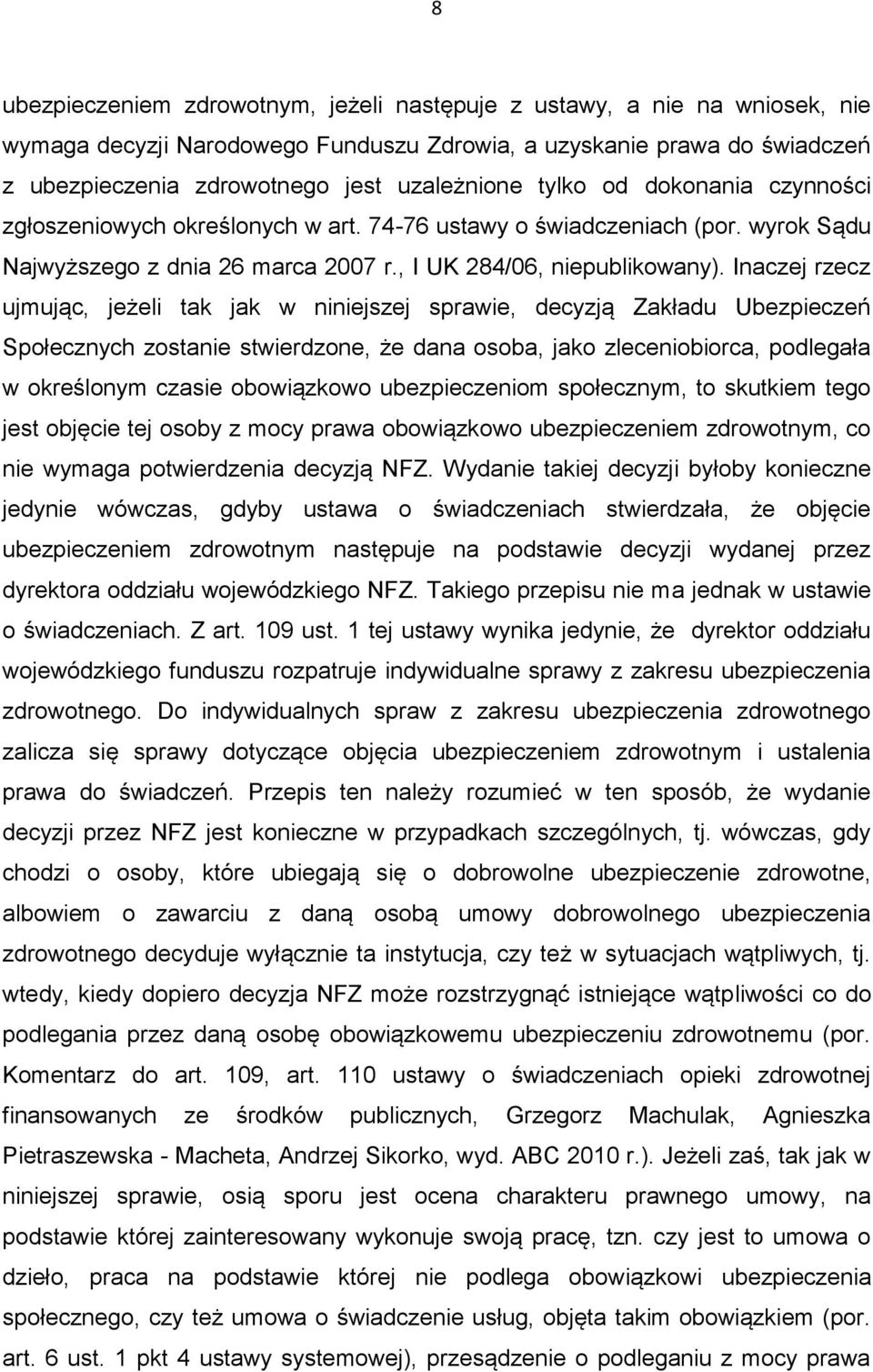 Inaczej rzecz ujmując, jeżeli tak jak w niniejszej sprawie, decyzją Zakładu Ubezpieczeń Społecznych zostanie stwierdzone, że dana osoba, jako zleceniobiorca, podlegała w określonym czasie obowiązkowo