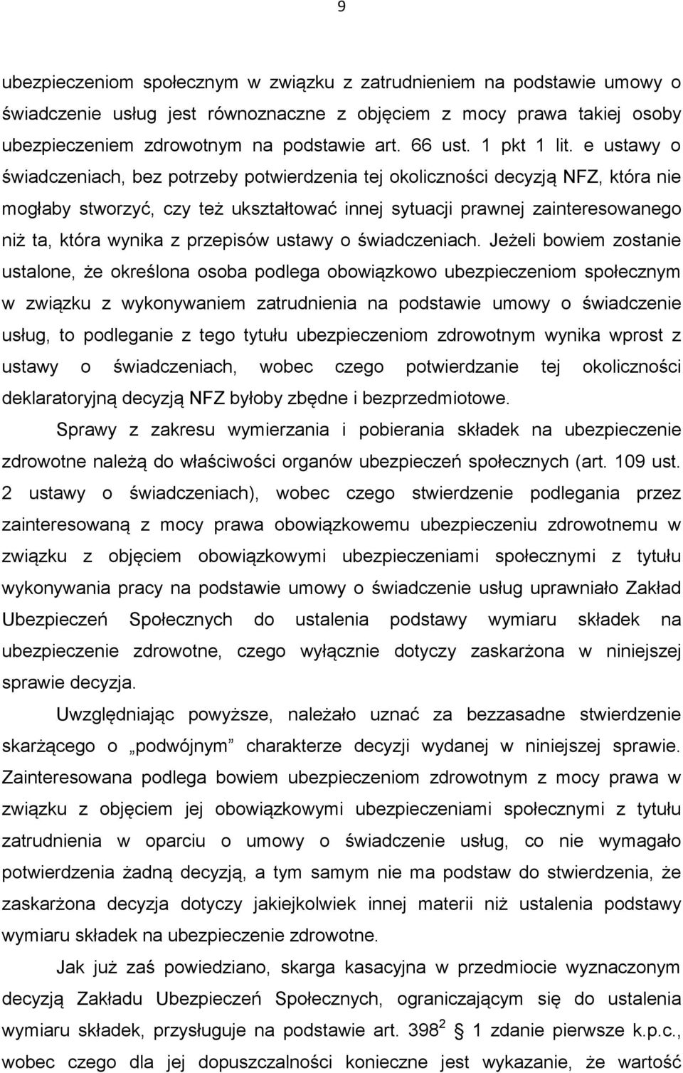 e ustawy o świadczeniach, bez potrzeby potwierdzenia tej okoliczności decyzją NFZ, która nie mogłaby stworzyć, czy też ukształtować innej sytuacji prawnej zainteresowanego niż ta, która wynika z