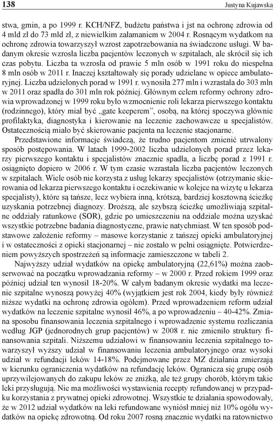 Liczba ta wzrosła od prawie 5 mln osób w 1991 roku do niespełna 8 mln osób w 2011 r. Inaczej kształtowały się porady udzielane w opiece ambulatoryjnej. Liczba udzielonych porad w 1991 r.