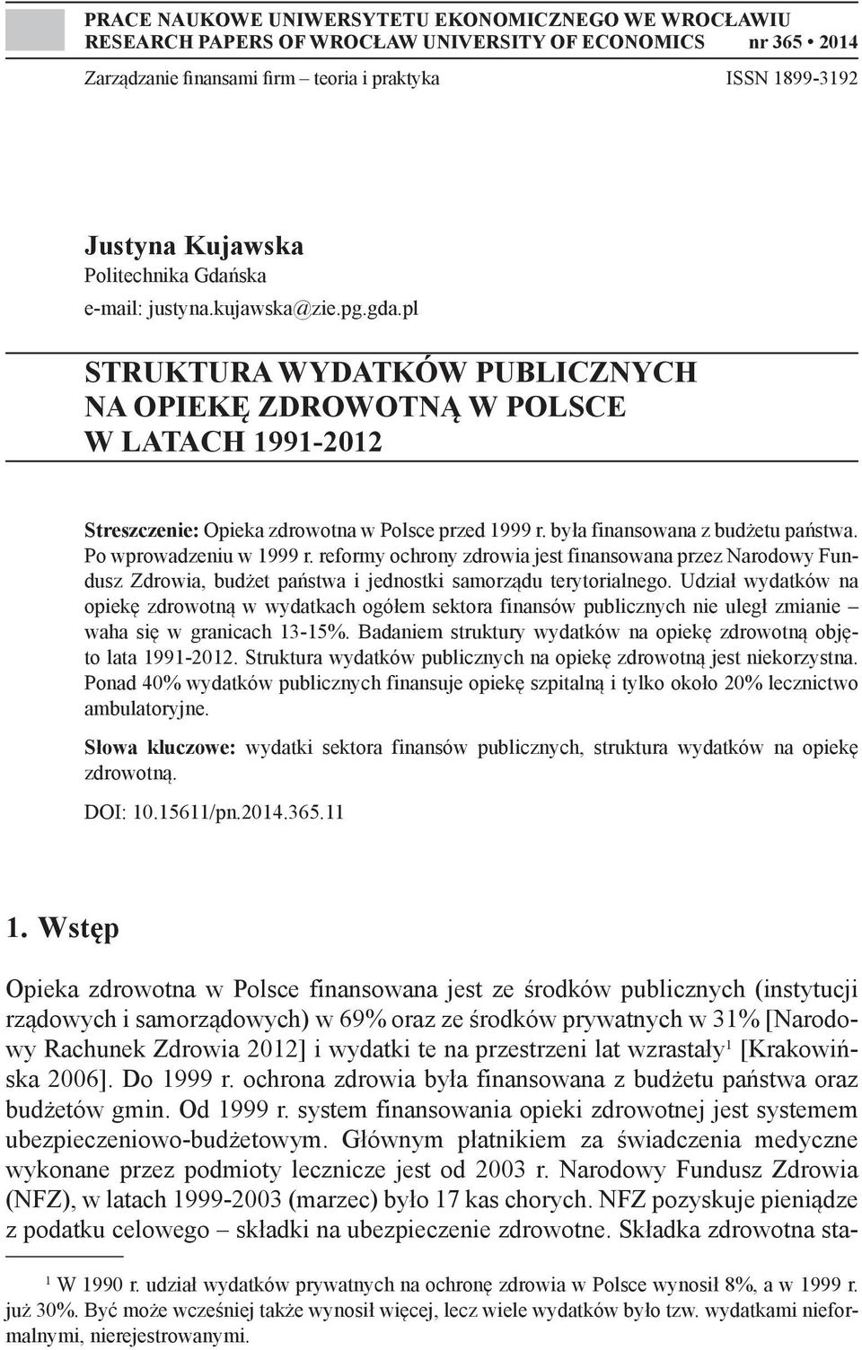 była finansowana z budżetu państwa. Po wprowadzeniu w 1999 r. reformy ochrony zdrowia jest finansowana przez Narodowy Fundusz Zdrowia, budżet państwa i jednostki samorządu terytorialnego.