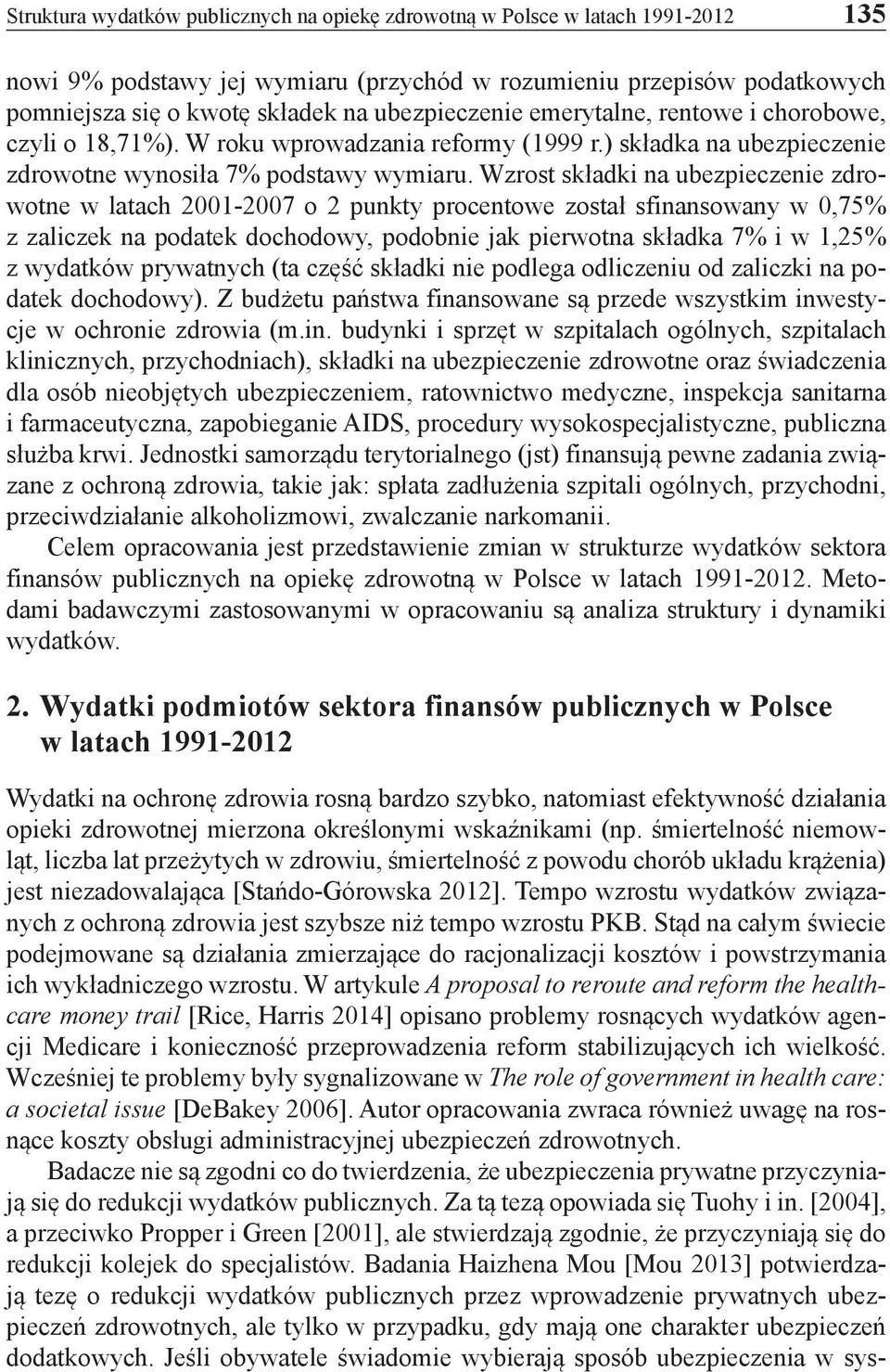 Wzrost składki na ubezpieczenie zdrowotne w latach 2001-2007 o 2 punkty procentowe został sfinansowany w 0,75% z zaliczek na podatek dochodowy, podobnie jak pierwotna składka 7% i w 1,25% z wydatków