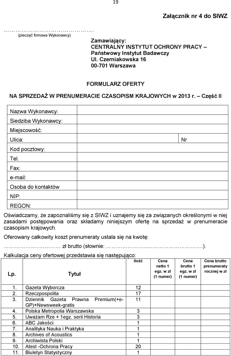 Fax: e-mail: Osoba do kontaktów NIP: REGON: Oświadczamy, że zapoznaliśmy się z SIWZ i uznajemy się za związanych określonymi w niej zasadami postępowania oraz składamy niniejszym ofertę na sprzedaż w