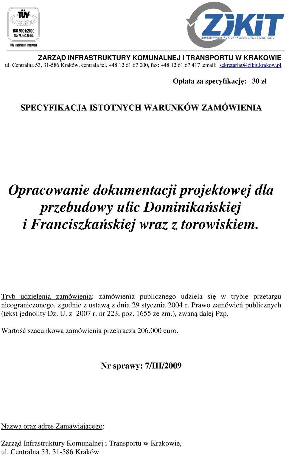 Tryb udzielenia zamówienia: zamówienia publicznego udziela się w trybie przetargu nieograniczonego, zgodnie z ustawą z dnia 29 stycznia 2004 r. Prawo zamówień publicznych (tekst jednolity Dz. U.