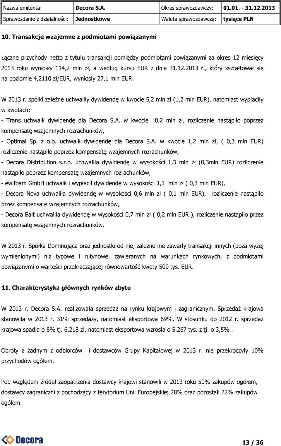 spółki zależne uchwaliły dywidendę w kwocie 5,2 mln zł (1,2 mln EUR), natomiast wypłaciły w kwotach: - Trans uchwalił dywidendę dla Decora S.A.