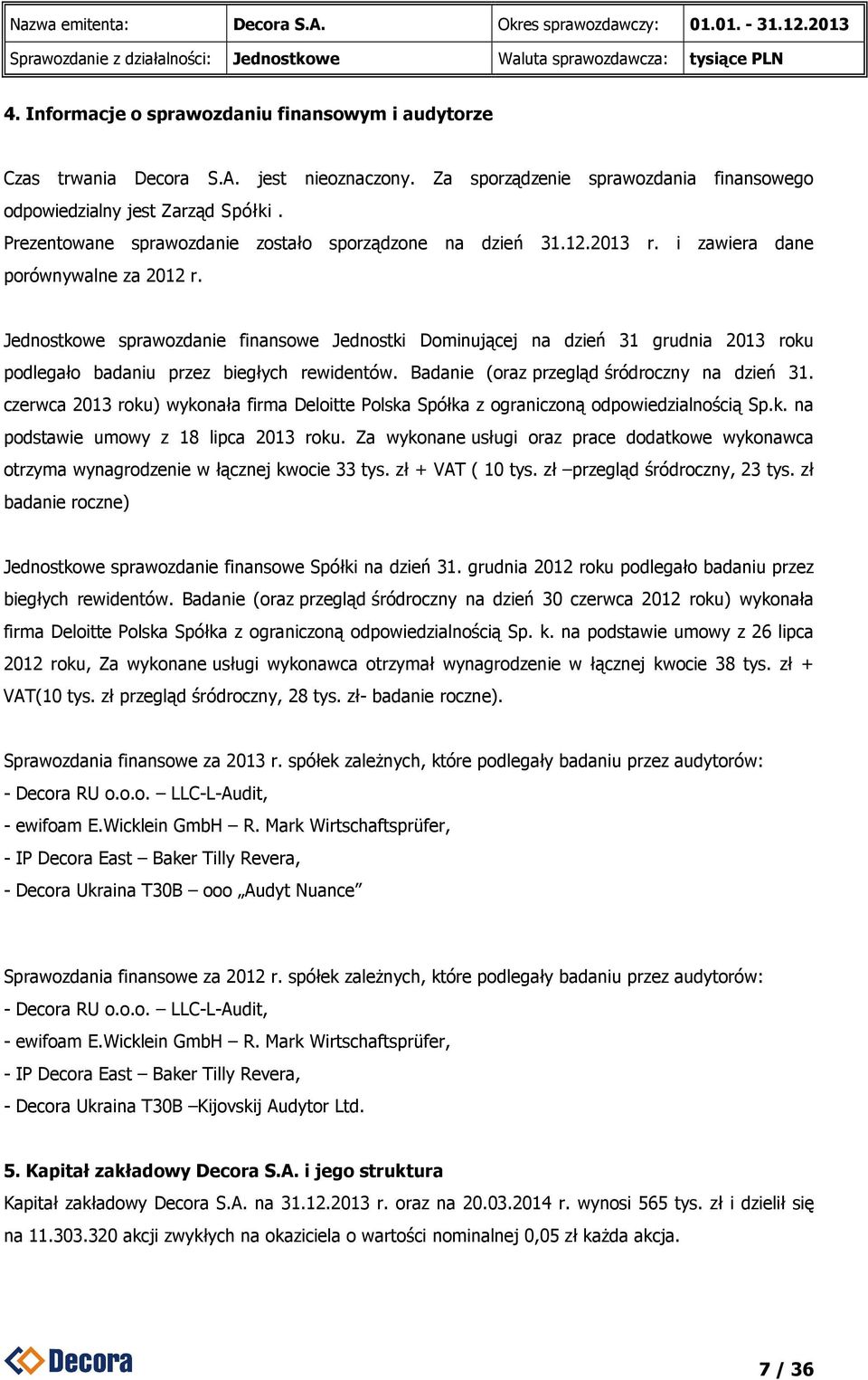 Jednostkowe sprawozdanie finansowe Jednostki Dominującej na dzień 31 grudnia 2013 roku podlegało badaniu przez biegłych rewidentów. Badanie (oraz przegląd śródroczny na dzień 31.