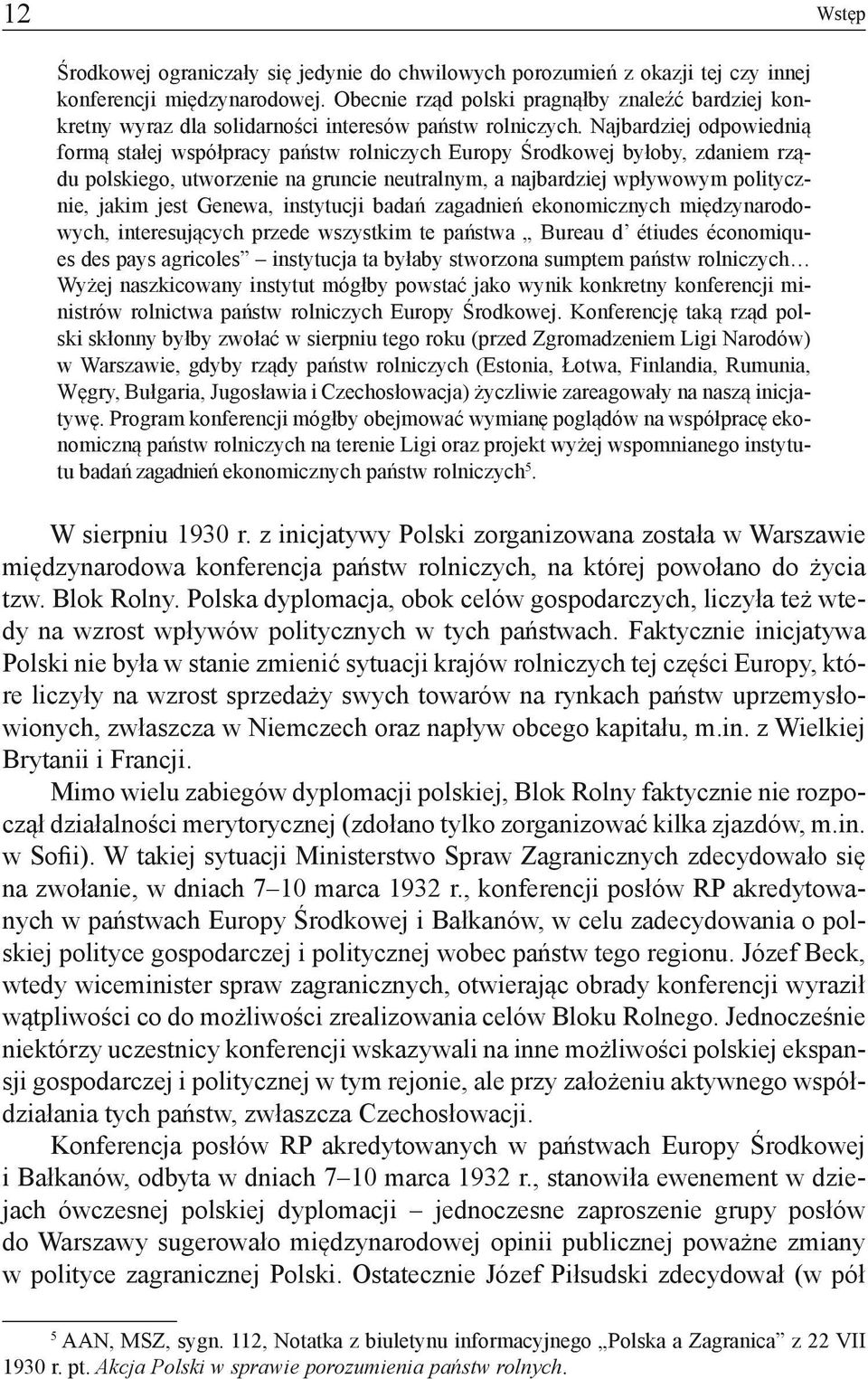 Najbardziej odpowiednią formą stałej współpracy państw rolniczych Europy Środkowej byłoby, zdaniem rządu polskiego, utworzenie na gruncie neutralnym, a najbardziej wpływowym politycznie, jakim jest