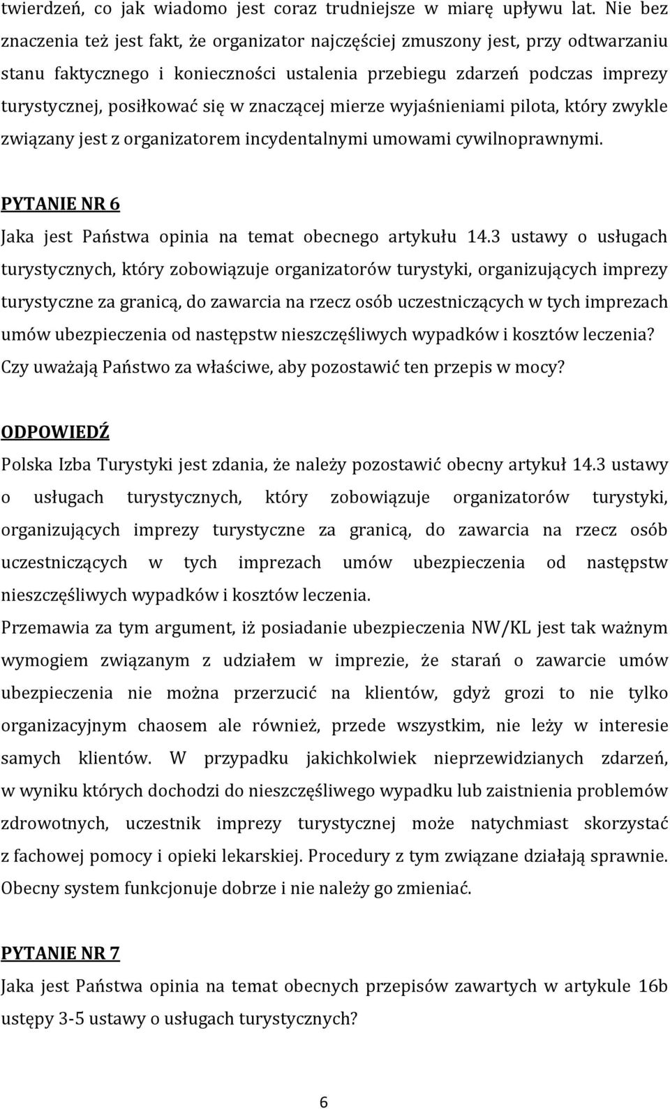 znaczącej mierze wyjaśnieniami pilota, który zwykle związany jest z organizatorem incydentalnymi umowami cywilnoprawnymi. PYTANIE NR 6 Jaka jest Państwa opinia na temat obecnego artykułu 14.